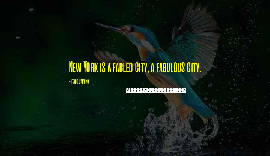 Italo Calvino Quotes: New York is a fabled city, a fabulous city.