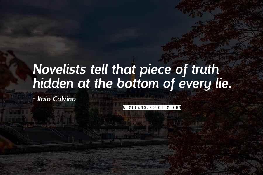 Italo Calvino Quotes: Novelists tell that piece of truth hidden at the bottom of every lie.