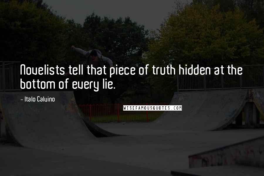 Italo Calvino Quotes: Novelists tell that piece of truth hidden at the bottom of every lie.