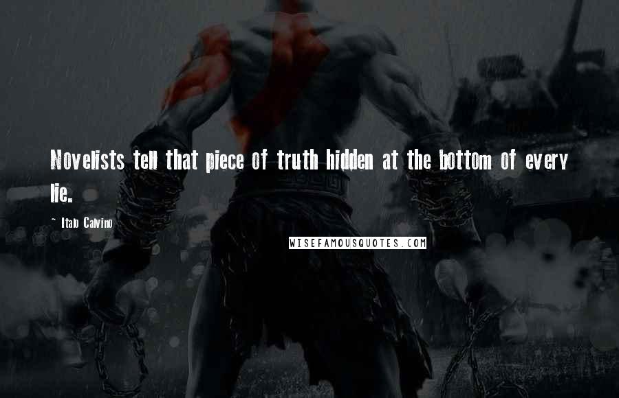 Italo Calvino Quotes: Novelists tell that piece of truth hidden at the bottom of every lie.