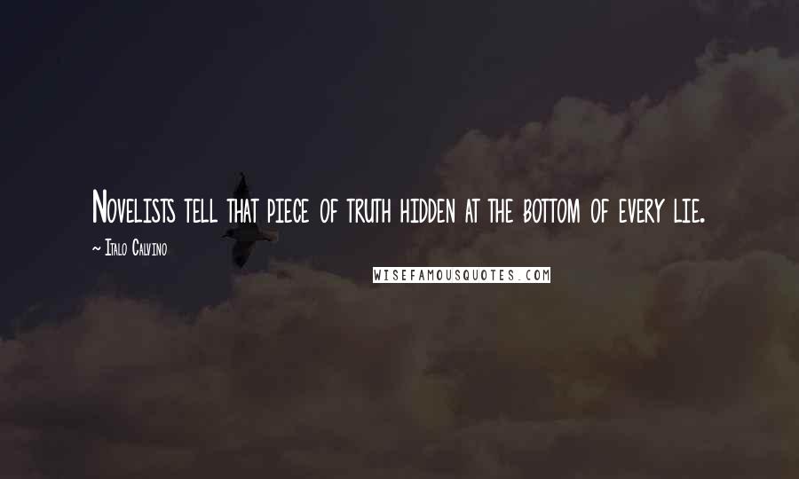 Italo Calvino Quotes: Novelists tell that piece of truth hidden at the bottom of every lie.