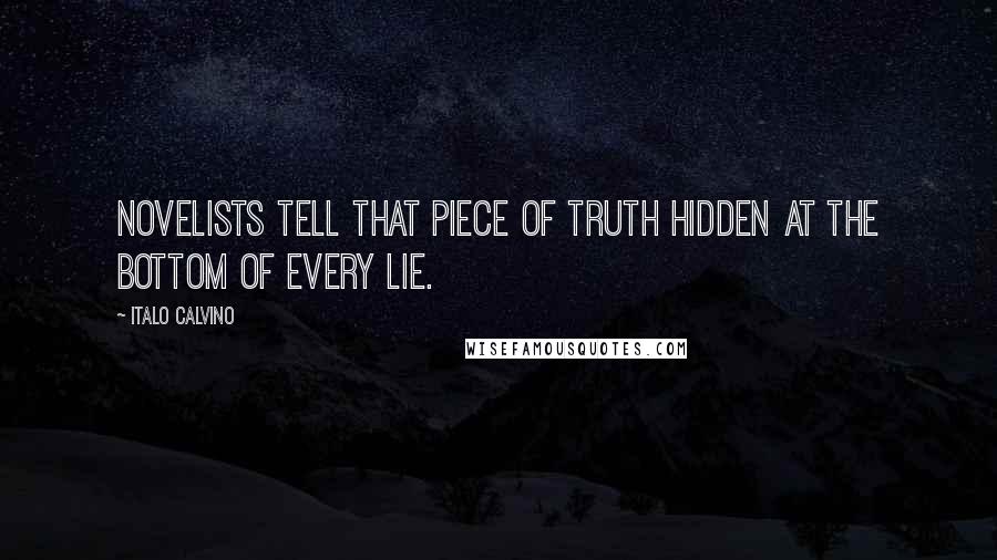 Italo Calvino Quotes: Novelists tell that piece of truth hidden at the bottom of every lie.