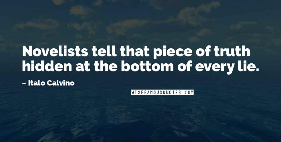 Italo Calvino Quotes: Novelists tell that piece of truth hidden at the bottom of every lie.