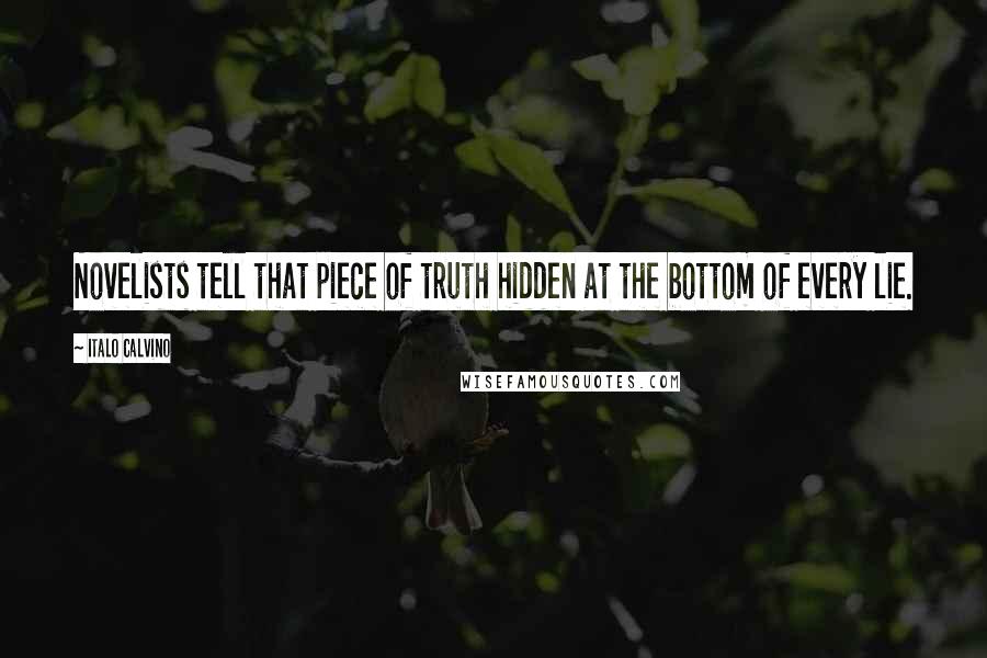 Italo Calvino Quotes: Novelists tell that piece of truth hidden at the bottom of every lie.
