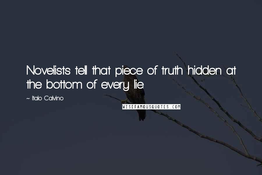 Italo Calvino Quotes: Novelists tell that piece of truth hidden at the bottom of every lie.