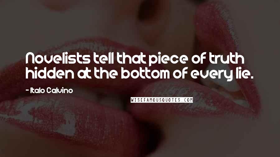 Italo Calvino Quotes: Novelists tell that piece of truth hidden at the bottom of every lie.