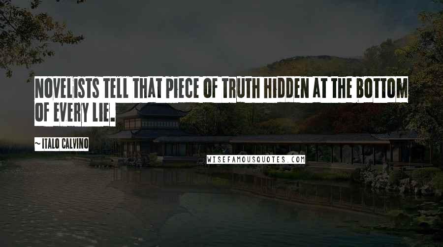 Italo Calvino Quotes: Novelists tell that piece of truth hidden at the bottom of every lie.