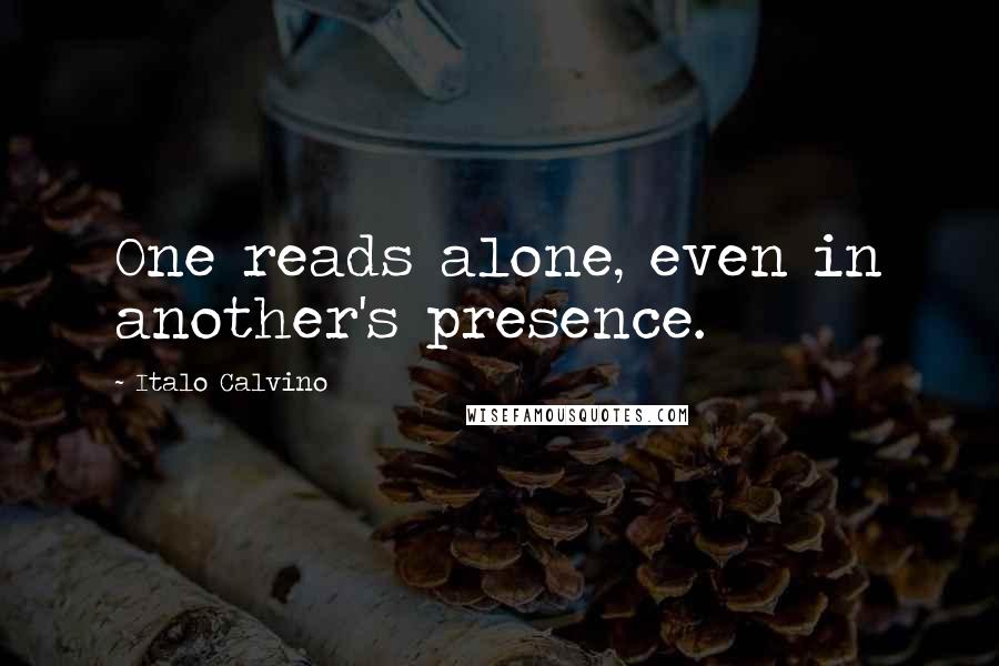 Italo Calvino Quotes: One reads alone, even in another's presence.