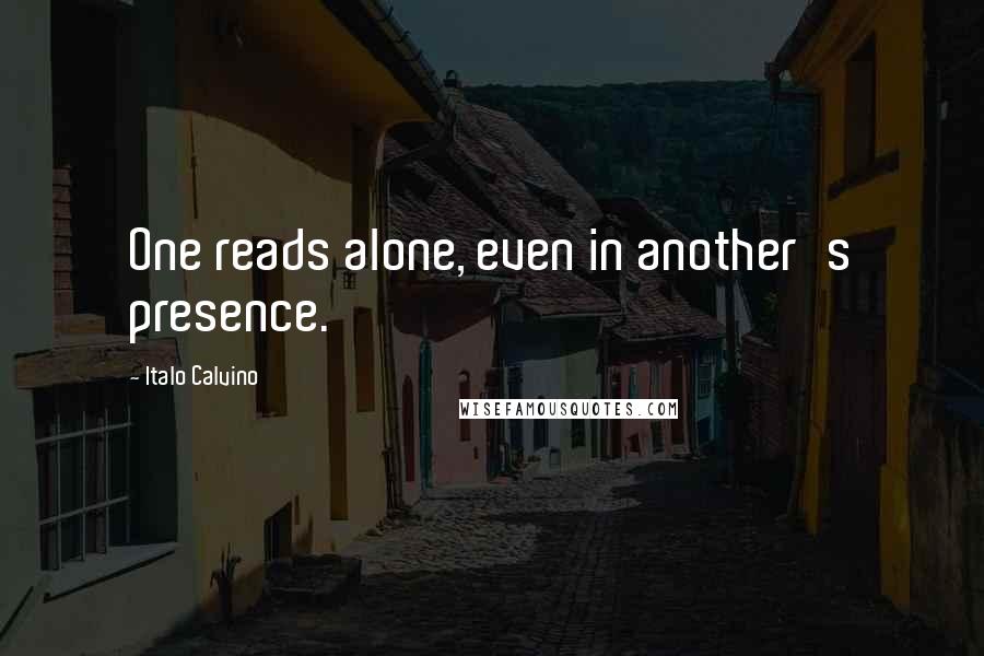 Italo Calvino Quotes: One reads alone, even in another's presence.