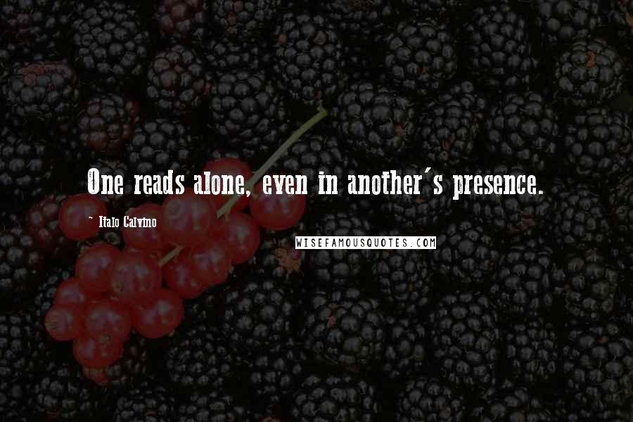 Italo Calvino Quotes: One reads alone, even in another's presence.