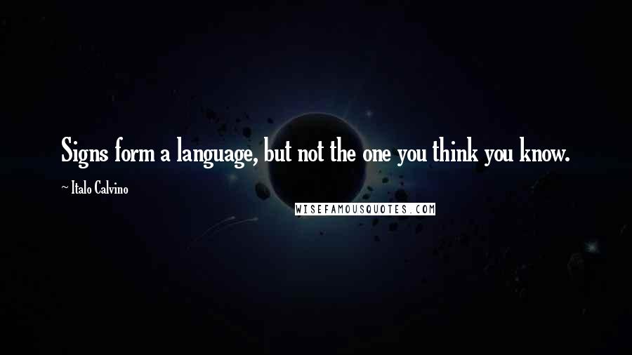 Italo Calvino Quotes: Signs form a language, but not the one you think you know.