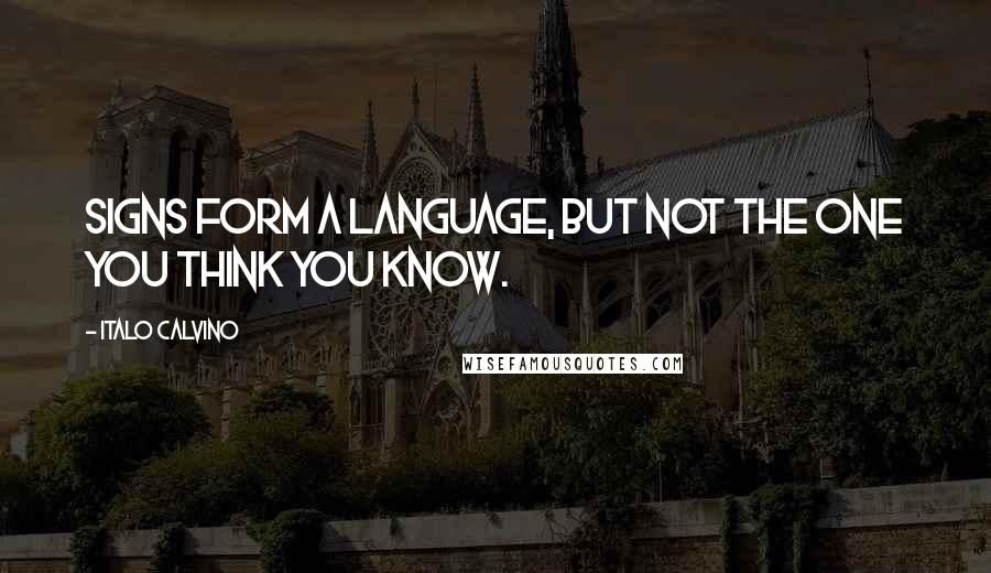 Italo Calvino Quotes: Signs form a language, but not the one you think you know.