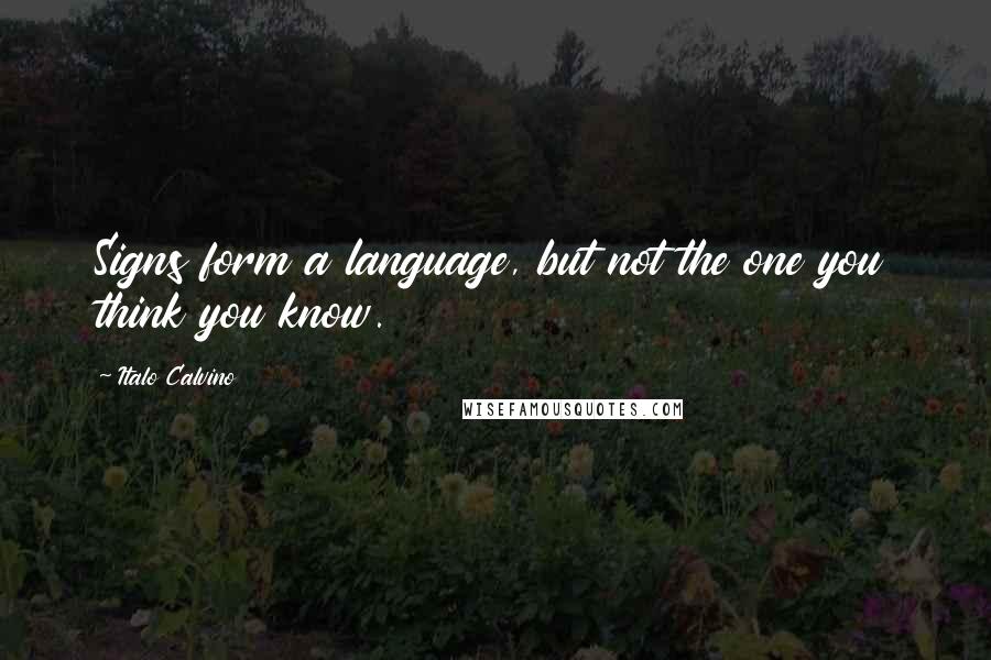 Italo Calvino Quotes: Signs form a language, but not the one you think you know.