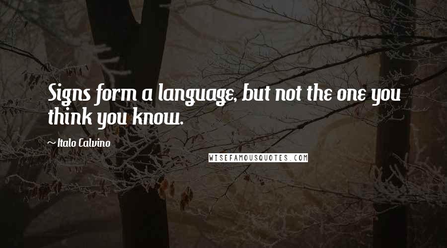 Italo Calvino Quotes: Signs form a language, but not the one you think you know.