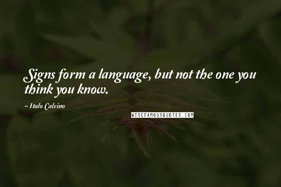 Italo Calvino Quotes: Signs form a language, but not the one you think you know.