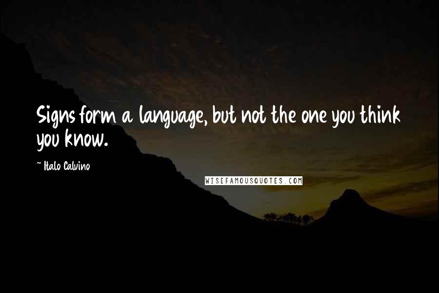 Italo Calvino Quotes: Signs form a language, but not the one you think you know.