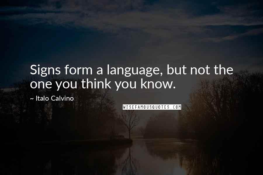 Italo Calvino Quotes: Signs form a language, but not the one you think you know.