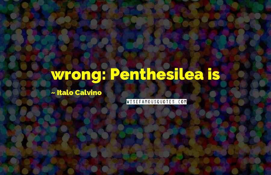 Italo Calvino Quotes: wrong: Penthesilea is