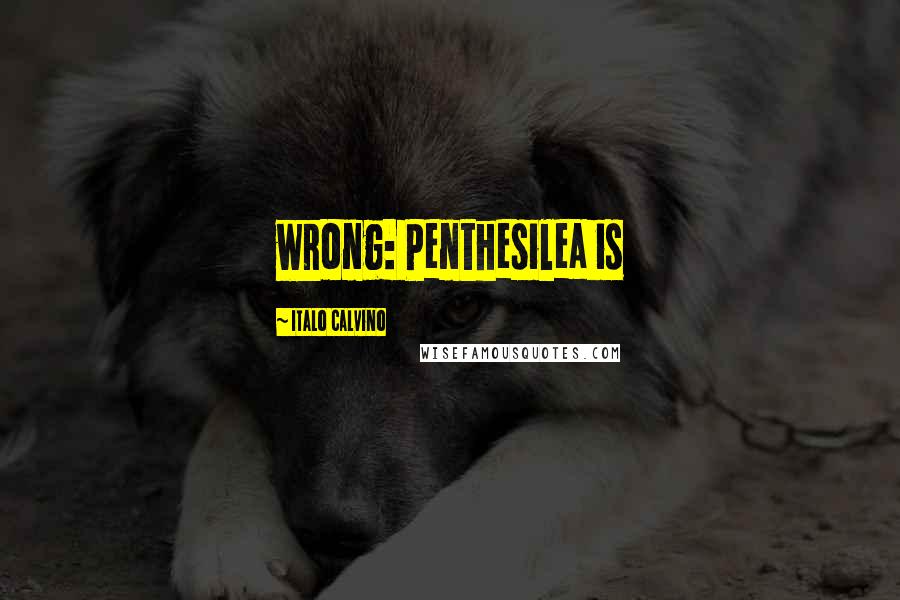 Italo Calvino Quotes: wrong: Penthesilea is