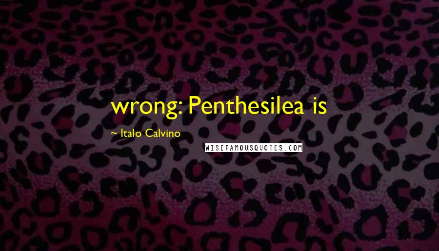 Italo Calvino Quotes: wrong: Penthesilea is
