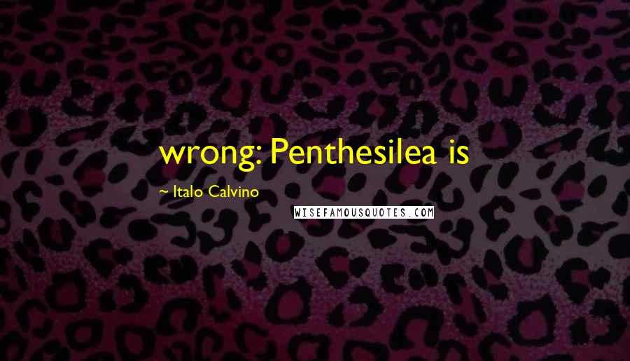 Italo Calvino Quotes: wrong: Penthesilea is