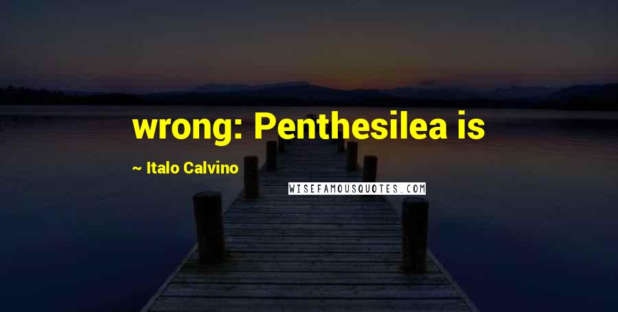 Italo Calvino Quotes: wrong: Penthesilea is