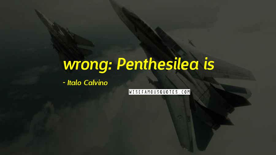 Italo Calvino Quotes: wrong: Penthesilea is