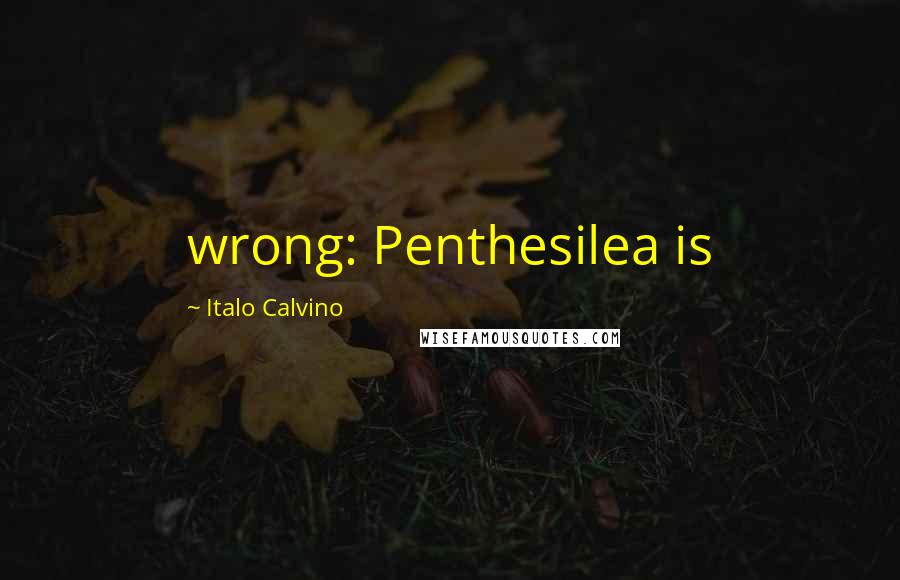 Italo Calvino Quotes: wrong: Penthesilea is