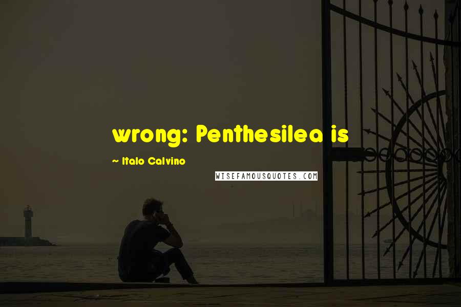 Italo Calvino Quotes: wrong: Penthesilea is