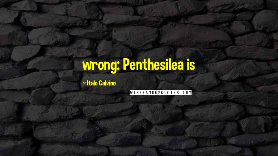 Italo Calvino Quotes: wrong: Penthesilea is