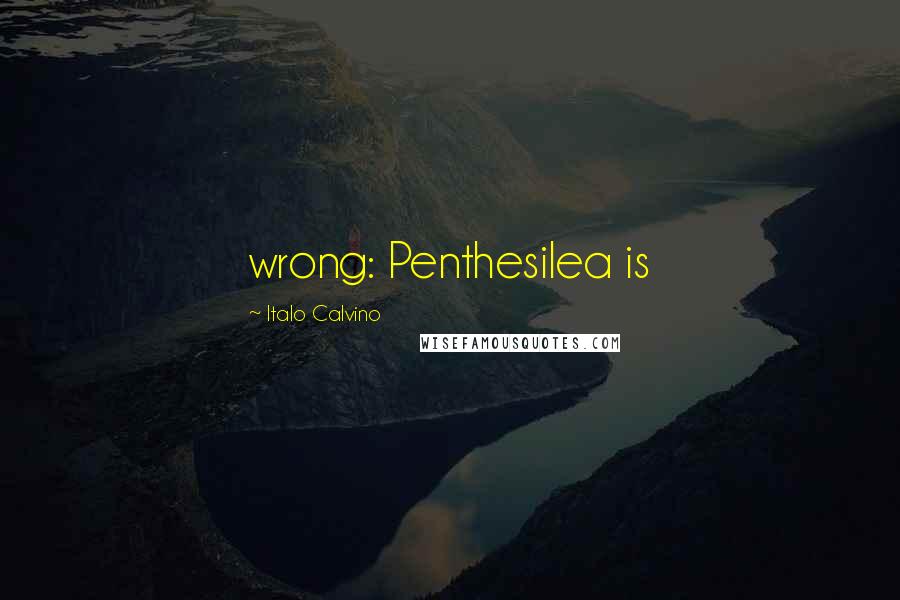 Italo Calvino Quotes: wrong: Penthesilea is