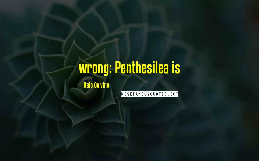 Italo Calvino Quotes: wrong: Penthesilea is