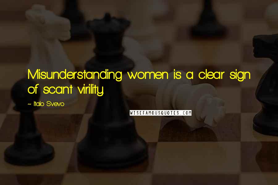Italo Svevo Quotes: Misunderstanding women is a clear sign of scant virility.