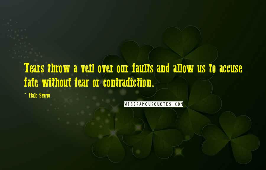 Italo Svevo Quotes: Tears throw a veil over our faults and allow us to accuse fate without fear or contradiction.