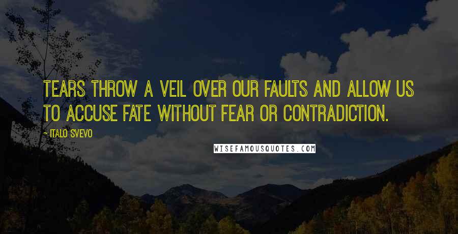 Italo Svevo Quotes: Tears throw a veil over our faults and allow us to accuse fate without fear or contradiction.