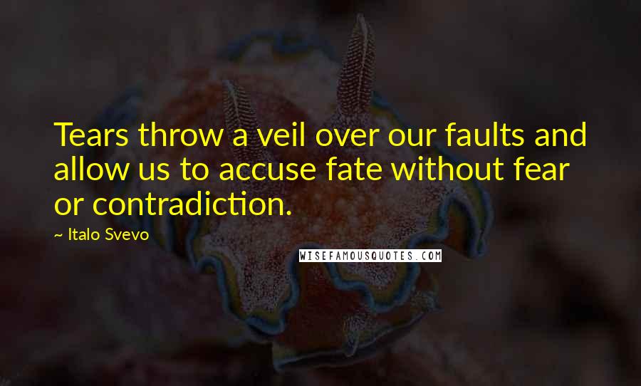 Italo Svevo Quotes: Tears throw a veil over our faults and allow us to accuse fate without fear or contradiction.