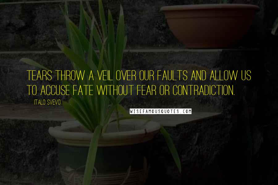 Italo Svevo Quotes: Tears throw a veil over our faults and allow us to accuse fate without fear or contradiction.