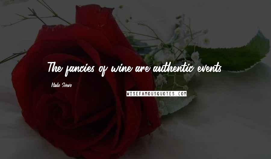 Italo Svevo Quotes: The fancies of wine are authentic events.