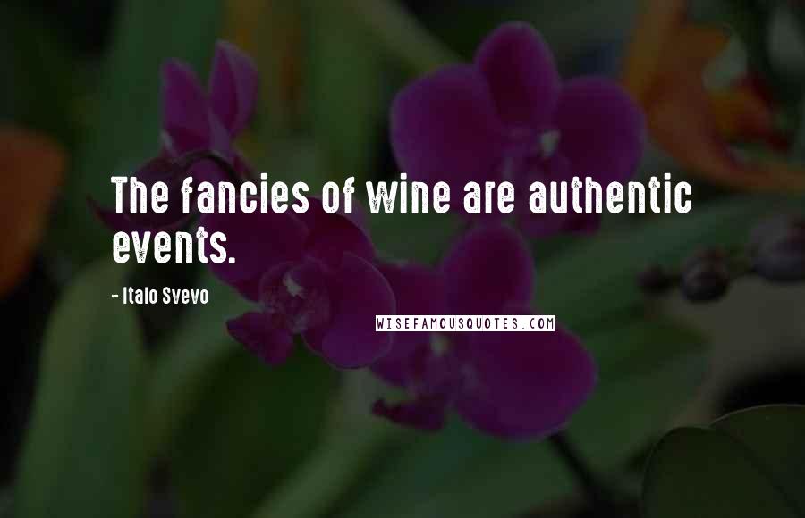 Italo Svevo Quotes: The fancies of wine are authentic events.