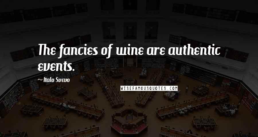 Italo Svevo Quotes: The fancies of wine are authentic events.