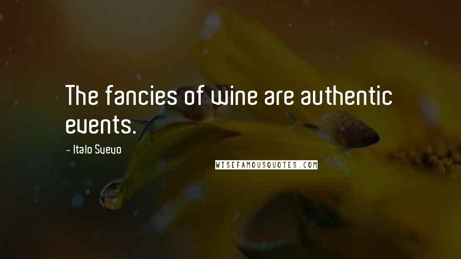 Italo Svevo Quotes: The fancies of wine are authentic events.