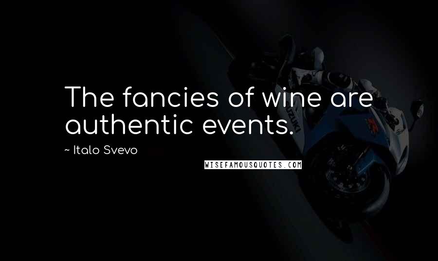 Italo Svevo Quotes: The fancies of wine are authentic events.