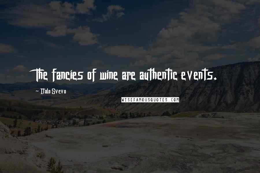 Italo Svevo Quotes: The fancies of wine are authentic events.