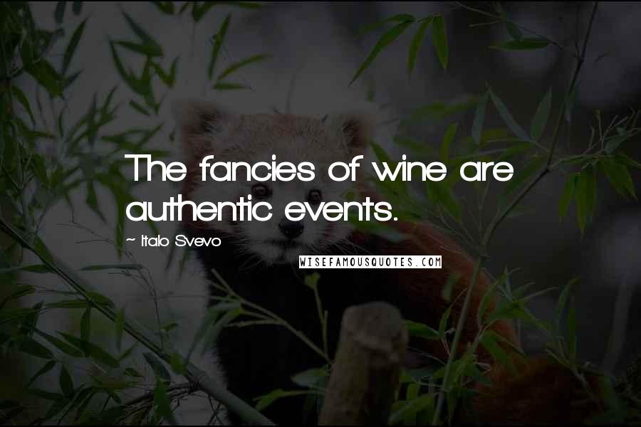 Italo Svevo Quotes: The fancies of wine are authentic events.