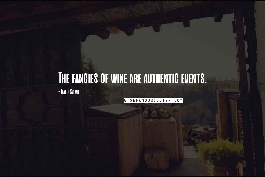 Italo Svevo Quotes: The fancies of wine are authentic events.