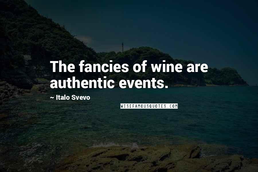 Italo Svevo Quotes: The fancies of wine are authentic events.