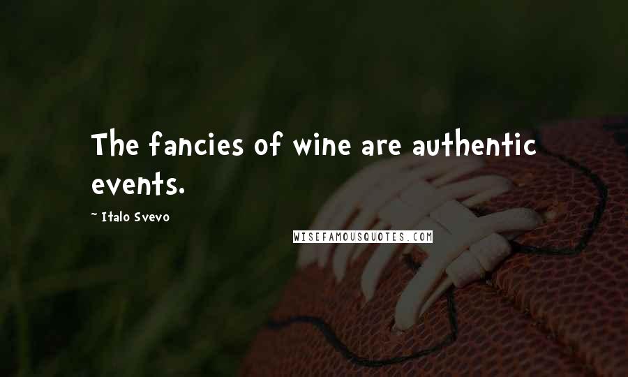 Italo Svevo Quotes: The fancies of wine are authentic events.