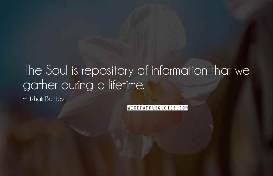 Itzhak Bentov Quotes: The Soul is repository of information that we gather during a lifetime.