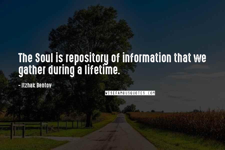 Itzhak Bentov Quotes: The Soul is repository of information that we gather during a lifetime.