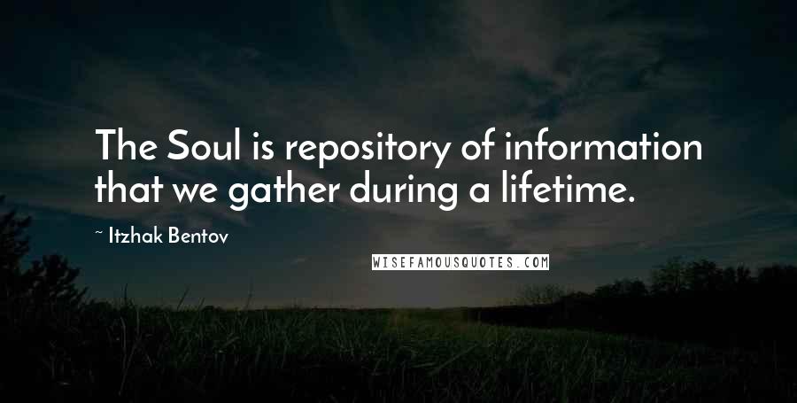 Itzhak Bentov Quotes: The Soul is repository of information that we gather during a lifetime.